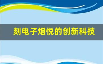 刻电子烟悦的创新科技，引领电子烟行业未来