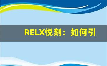 RELX悦刻:如何引领电子烟行业的新趋势 RELX悦刻:如何引领电子烟行业的新趋势