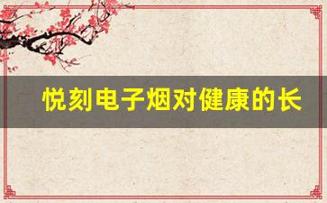悦刻电子烟对健康的长期影响分析 悦刻电子烟对健康的长期影响分析