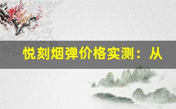 悦刻烟弹价格实测：从入门到高端款你该如何选择