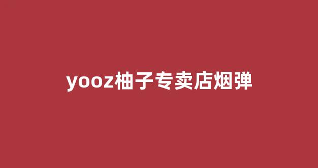 yooz柚子专卖店烟弹(yooz柚子电子烟官网售价)